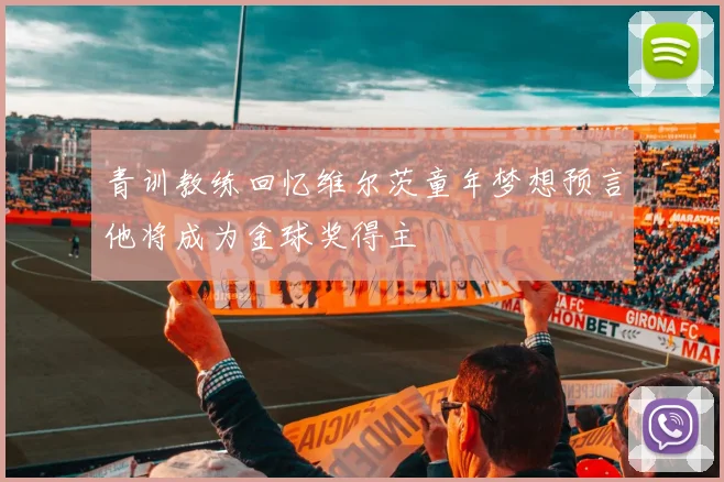 青训教练回忆维尔茨童年梦想预言他将成为金球奖得主