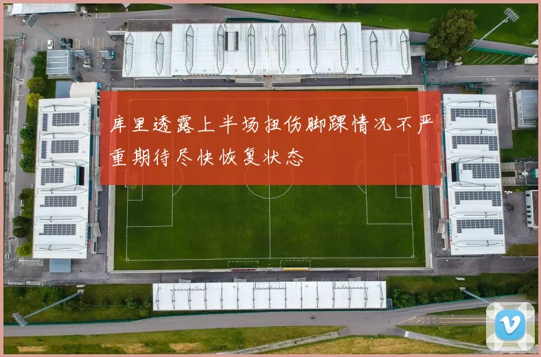 库里透露上半场扭伤脚踝情况不严重期待尽快恢复状态